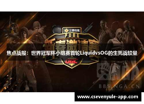 焦点战报：世界冠军杯小组赛首轮LiquidvsOG的生死战较量